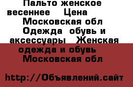 Пальто женское, весеннее. › Цена ­ 4 000 - Московская обл. Одежда, обувь и аксессуары » Женская одежда и обувь   . Московская обл.
